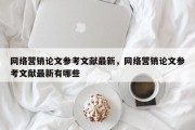 网络营销论文参考文献最新，网络营销论文参考文献最新有哪些