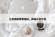 公关网络营销指标，网络公关计划