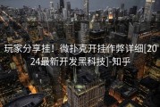 玩家分享挂！微扑克开挂作弊详细[2024最新开发黑科技]-知乎