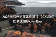 2023僧侣档泡面番剧顺序 (2023僧侣档依次顺序overflow)