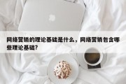 网络营销的理论基础是什么，网络营销包含哪些理论基础?