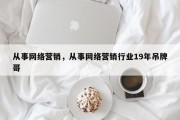 从事网络营销，从事网络营销行业19年吊牌哥