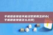 手机语音搜查不能经常使用 怎样办 (手机语音搜查怎么关闭)