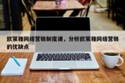 欧莱雅网络营销制度课，分析欧莱雅网络营销的优缺点