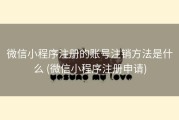 微信小程序注册的账号注销方法是什么 (微信小程序注册申请)