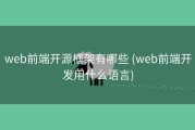 web前端开源框架有哪些 (web前端开发用什么语言)