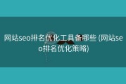 网站seo排名优化工具备哪些 (网站seo排名优化策略)