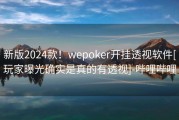 新版2024款！wepoker开挂透视软件[玩家曝光确实是真的有透视]-哔哩哔哩