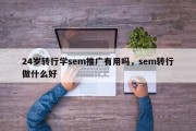 24岁转行学sem推广有用吗，sem转行做什么好