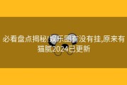 必看盘点揭秘!娱乐圈有没有挂,原来有猫腻2024已更新