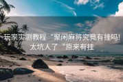 玩家实测教程“聚闲麻将究竟有挂吗!太坑人了“原来有挂