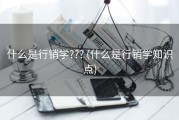 什么是行销学??? (什么是行销学知识点)
