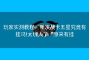 玩家实测教程“新决战卡五星究竟有挂吗!太坑人了“原来有挂