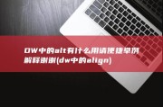 DW中的alt有什么用 请便捷举例解释 谢谢 (dw中的align)