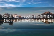 2024透明挂！wepoker俱乐部有挂吗【2024详细讲解确实有挂技巧】-知乎