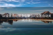 uc设置自动搜查引擎 (Uc设置自动关闭方法)