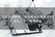 玩家实测教程“椰岛竞技究竟有挂吗!太坑人了“原来有挂