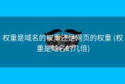 权重是域名的权重还是网页的权重 (权重是域名的几倍)