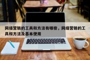 网络营销的工具和方法有哪些，网络营销的工具和方法及基本使用