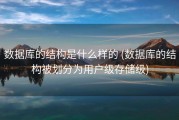 数据库的结构是什么样的 (数据库的结构被划分为用户级存储级)