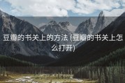 豆瓣的书关上的方法 (豆瓣的书关上怎么打开)