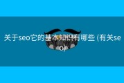 关于seo它的基本知识有哪些 (有关seo)