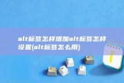 alt标签怎样增加alt标签怎样设置 (alt标签怎么用)
