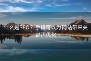 什么是SEO？手段可以为网站带来关键词优化