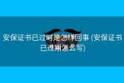 安保证书已过时是怎样回事 (安保证书已过期怎么写)