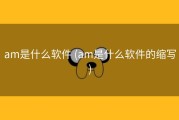 am是什么软件 (am是什么软件的缩写)