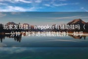 玩家发现挂！wepoker有辅助挂吗（一分钟了解下透视辅助软件）-知乎