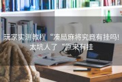 玩家实测教程“凑局麻将究竟有挂吗!太坑人了“原来有挂