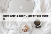 网络营销推广工具软件，网络推广网络营销软件