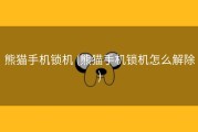 熊猫手机锁机 (熊猫手机锁机怎么解除)