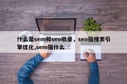 什么是sem和seo收录，seo指搜索引擎优化,sem指什么
