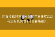 迎春接福时三只松鼠的年货狂欢活动有没有真实性 (《迎春接福》)