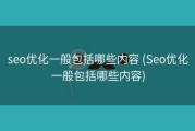 seo优化一般包括哪些内容 (Seo优化一般包括哪些内容)