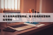 电子商务网络营销网站，电子商务网络营销网站有哪些