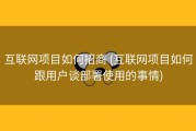 互联网项目如何招商 (互联网项目如何跟用户谈部署使用的事情)