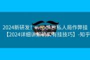2024新研发！wepoker私人局作弊挂【2024详细讲解确实有挂技巧】-知乎