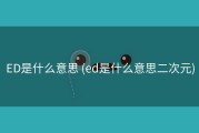 ED是什么意思 (ed是什么意思二次元)