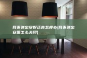 网页弹出安保正告怎样办 (网页弹出安保怎么关闭)