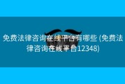 免费法律咨询在线平台有哪些 (免费法律咨询在线平台12348)