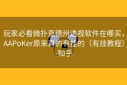 玩家必看微扑克德州透视软件在哪买，AAPoKer原来真的有挂的（有挂教程）-知乎