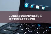 qq安保阅读器怎样开启安保网址认证 (qq阅读安全中心在哪里)