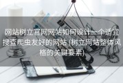 网站树立官网网站如何设计一个适宜搜查爬虫友好的网站 (树立网站整体风格的关键要素)