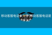移动客服电话多少号 (移动客服电话是什么)