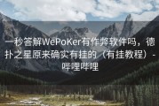 一秒答解WePoKer有作弊软件吗，德扑之星原来确实有挂的（有挂教程）-哔哩哔哩