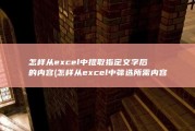 怎样从excel中提取指定文字后的内容 (怎样从excel中筛选所需内容)