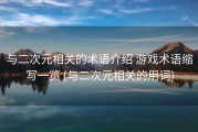 与二次元相关的术语介绍 游戏术语缩写一览 (与二次元相关的用词)